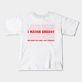 I match energy so you decide how we gon act Kids T-Shirt